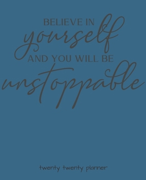 Paperback Believe in Yourself and You Will Be Unstoppable Twenty Twenty Planner: Monthly/Weekly Planner, Organizer, Calendar, Schedule Agenda with Notes, Dot Gr Book
