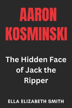 Paperback Aaron Kosminski: The Hidden Face of Jack the Ripper Book