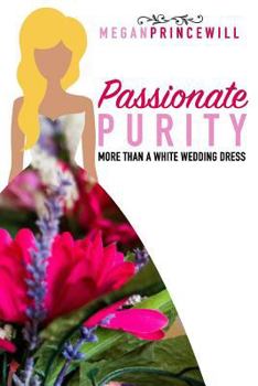 Paperback Passionate Purity: More Than a White Wedding Dress Book