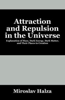 Paperback Attraction and Repulsion in the Universe: Explanation of Mass, Dark Energy, Dark Matter, and Their Places in Creation Book