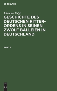 Hardcover Johannes Voigt: Geschichte Des Deutschen Ritter-Ordens in Seinen Zwölf Balleien in Deutschland. Band 2 [German] Book