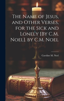 Hardcover The Name of Jesus, and Other Verses, for the Sick and Lonely [By C.M. Noel]. by C.M. Noel Book