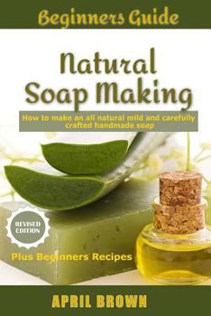 Paperback Beginners Guide Natural Soap Making: How to make an all-natural mild and carefully crafted handmade soap Plus Beginners Recipes Book