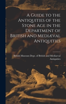 Hardcover A Guide to the Antiquities of the Stone Age in the Department of British and Mediæval Antiquities Book