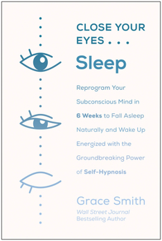 Paperback Close Your Eyes, Sleep: Reprogram Your Subconscious Mind in 6 Weeks to Fall Asleep Naturally and Wake Up Energized with the Groundbreaking Pow Book
