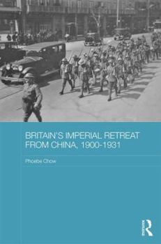 Britain's Imperial Retreat from China, 1900-1931 - Book  of the Routledge Studies in the Modern History of Asia