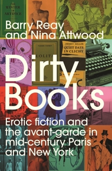 Hardcover Dirty Books: Erotic Fiction and the Avant-Garde in Mid-Century Paris and New York Book