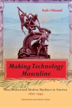 Paperback Making Technology Masculine: Men, Women, and Modern Machines in America, 1870-1945 Book