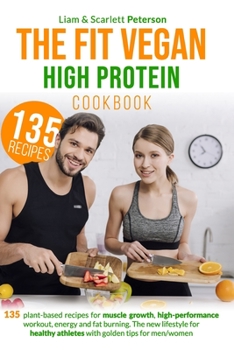 Paperback The Fit Vegan High Protein Cookbook: 135 Plant-based Recipes for Muscle Growth, High-Performance Workout, Energy and Fat Burning. The New Lifestyle fo Book