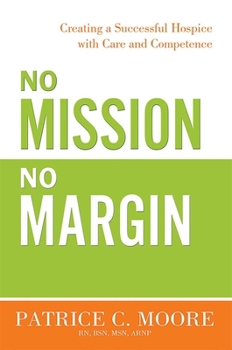 Paperback No Mission, No Margin: Creating a Successful Hospice with Care and Competence Book
