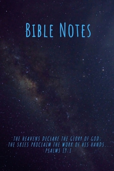 Bible Notes: The heavens declare the glory of God; the skies proclaim the work of his hands...Psalms 19:1