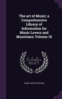 The Art of Music: a Comprehensive Library of Information for Music Lovers and Musicians; 10 - Book  of the Art of Music