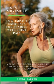 Paperback Gentle Movement: Low-Impact Exercises for Seniors with Joint Pain: A Guide to Joint-Friendly Exercises to Help Gain Balance, Stability, Book