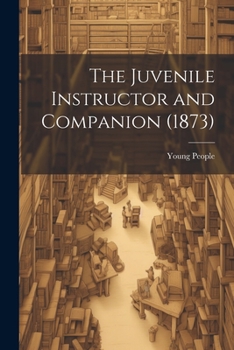 Paperback The Juvenile Instructor and Companion (1873) Book