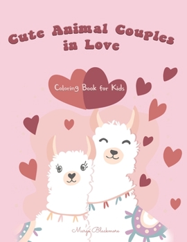 Cute Animals Couples In Love Coloring Book For Kids: Love Is In The Air For Animals Too/ 80+ Illustrations of What Love is all About in the Animal Kingdom Suitable for Kids Age 4-8