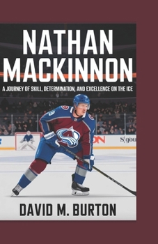 Paperback Nathan MacKinnon: A Journey of Skill, Determination, and Excellence on the Ice Book