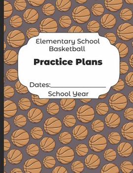 Paperback Elementary School Basketball Practice Plans Dates: School Year: Undated Coach Schedule Organizer For Teaching Fundamentals Practice Drills, Strategies Book