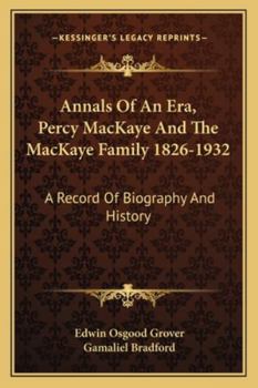 Annals Of An Era, Percy MacKaye And The MacKaye Family 1826-1932: A Record Of Biography And History
