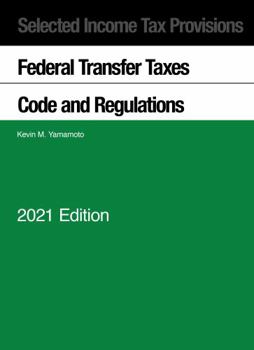Selected Income Tax Sections, Federal Transfer Taxes, Code and Regulations