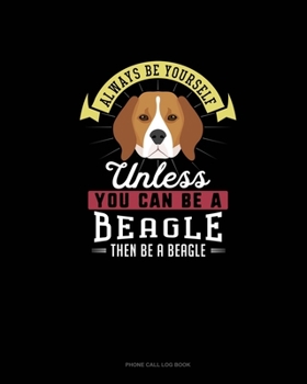 Paperback Always Be Yourself Unless You Can Be A Beagle Then Be A Beagle: Phone Call Log Book