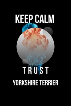 Keep Calm And Trust Your  Yorkshire terrier: Lined Notebook / Journal Gift, 110 Pages, 6x9, Soft Cover, Matte Finish