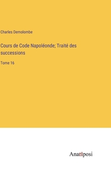 Hardcover Cours de Code Napoléonde; Traité des successions: Tome 16 [French] Book