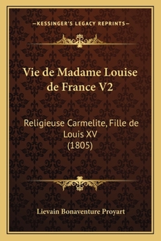 Paperback Vie de Madame Louise de France V2: Religieuse Carmelite, Fille de Louis XV (1805) [French] Book