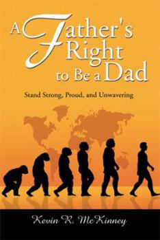 Hardcover A Father's Right to Be a Dad: Stand Strong, Proud, and Unwavering Book