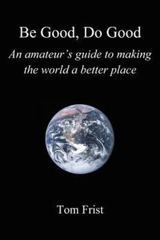 Paperback Be Good, Do Good: An amateur's guide to making the world a better place Book