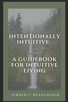 Paperback Intentionally Intuitive: A Guidebook for Intuitive Living Book