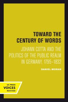 Paperback Toward the Century of Words: Johann Cotta and the Politics of the Public Realm in Germany, 1795-1832 Book