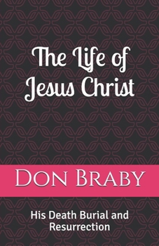 Paperback The Life of Jesus Christ: His Death Burial and Resurrection Book