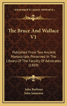 Hardcover The Bruce And Wallace V1: Published From Two Ancient Manuscripts Preserved In The Library Of The Faculty Of Advocates (1869) Book