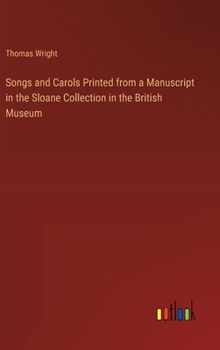 Songs and Carols Printed from a Manuscript in the Sloane Collection in the British Museum