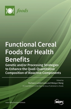 Hardcover Functional Cereal Foods for Health Benefits: Genetic and/or Processing Strategies to Enhance the Quali-Quantitative Composition of Bioactive Component Book