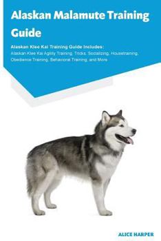 Paperback Alaskan Malamute Training Guide Alaskan Malamute Training Guide Includes: Alaskan Malamute Agility Training, Tricks, Socializing, Housetraining, Obedi Book