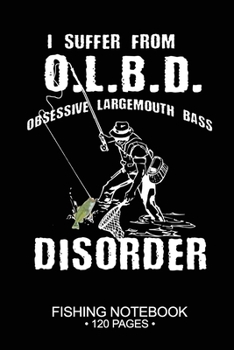 Paperback I Suffer From O.L.B.D. Obsessive Largemouth Bass Disorder Fishing Notebook 120 Pages: 6x 9'' Blank Paper Fishing Notebook Cool Freshwater Game Fish Sa Book
