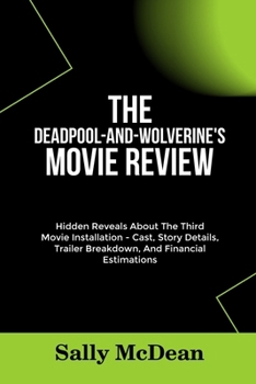 Paperback The Deadpool-And-Wolverine's Movie Review: Hidden Reveals About The Third Movie Installation - Cast, Story Details, Trailer Breakdown, And Financial E Book