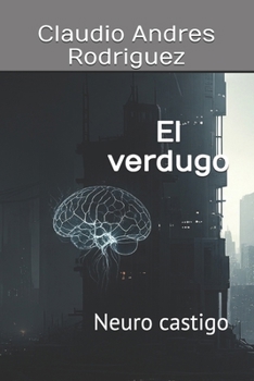 El verdugo: Neuro castigo (Spanish Edition)