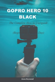 Paperback GoPro Hero 10 Black: The Complete How to Userguide (Beginner to Pro) Book