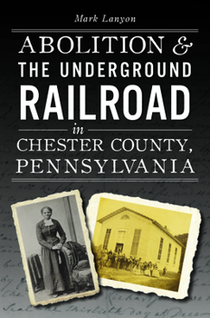 Paperback Abolition & the Underground Railroad in Chester County, Pennsylvania Book