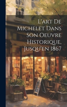 Hardcover L'art de Michelet dans son oeuvre Historique, Jusqu'en 1867 [French] Book