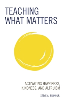 Hardcover Teaching What Matters: Activating Happiness, Kindness, and Altruism Book