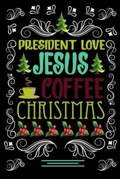 PRESIDENT LOVE JESUS COFFEE CHRISTMAS Blank Line journal: Christmas Coffee journal & notebook |   Diary / Christmas & Coffee Lover Gift | Gift for PRESIDENT |