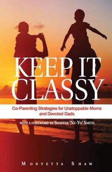 Paperback Keep It Classy: Co-Parenting Strategies for Unstoppable Moms and Devoted Dads Book