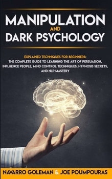 Paperback Manipulation and Dark Psychology: : Explained Techniques for Beginners: The Complete Guide to Learning the Art of Persuasion, Influence People, Mind C Book