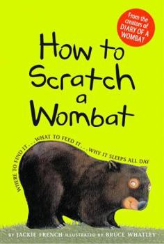 Hardcover How to Scratch a Wombat: Where to Find It . . . What to Feed It . . . Why It Sleeps All Day Book