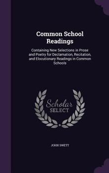 Hardcover Common School Readings: Containing New Selections in Prose and Poetry for Declamation, Recitation, and Elocutionary Readings in Common Schools Book