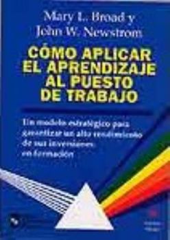 Paperback Cómo aplicar el aprendizaje al puesto de trabajo: Un modelo estratégico para garantizar un alto rendimiento de sus inversiones en formación [Spanish] Book