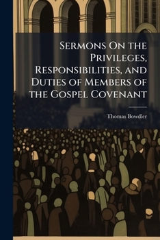 Sermons On the Privileges, Responsibilities, and Duties of Members of the Gospel Covenant